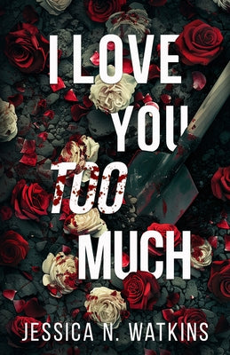 I Love You Too Much by Watkins, Jessica N.