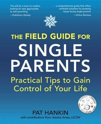 The Field Guide for Single Parents: Practical Tips to Gain Control of Your Life by Hankin, Pat