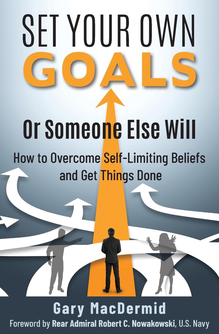 Set Your Own Goals-Or Someone Else Will: How to Overcome Self-Limiting Beliefs and Get Things Done