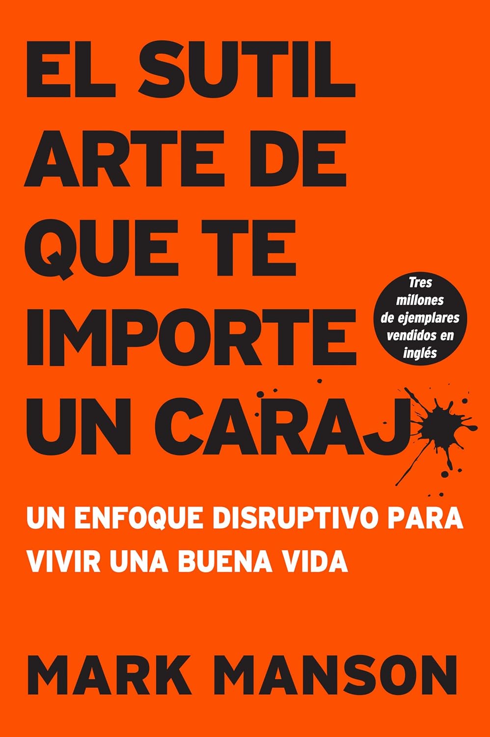 sutil arte de que te importe un caraj*: Un enfoque disruptivo para vivir una buena vida (Spanish Edition)