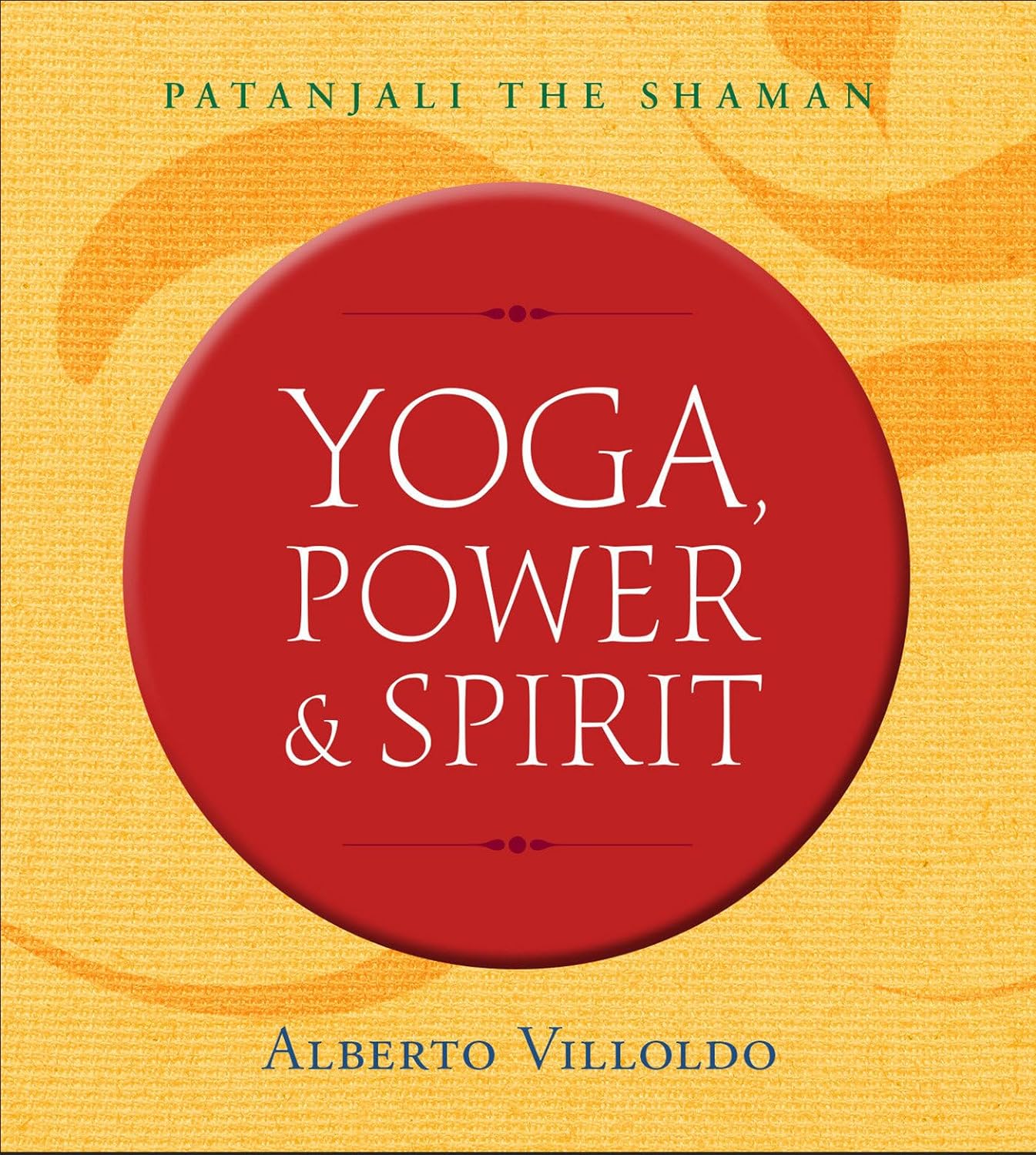 Yoga, Power & Spirit: Patanjali the Shaman by Villoldo, Alberto - IN Corrections Bookstore