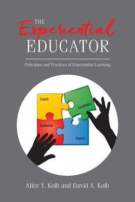 The Experiential Educator: Principles and Practices of Experiential Learning by Kolb, David a.