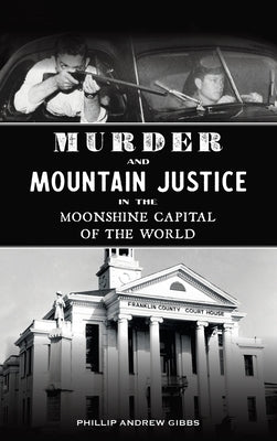 Murder and Mountain Justice in the Moonshine Capital of the World by Gibbs, Phillip Andrew