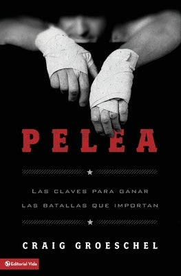 Pelea: Las Claves Para Ganar Las Batallas Que Importan by Groeschel, Craig