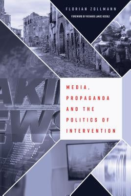 Media, Propaganda and the Politics of Intervention by Zollmann, Florian