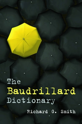 The Baudrillard Dictionary by Smith, Richard G.