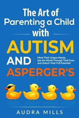 The Art of Parenting a Child with Autism and Asperger's by Mills, Audra