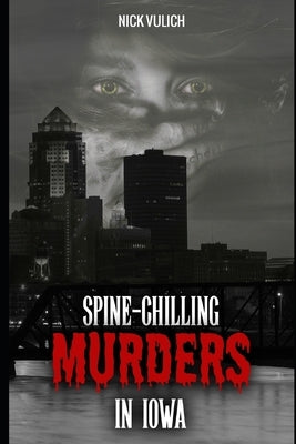 Spine-Chilling Murders in Iowa by Vulich, Nick