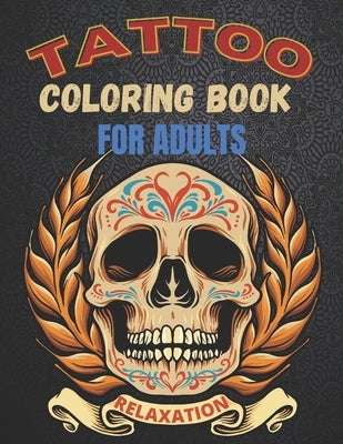 Tattoo Coloring Book For Adults Relaxation: A Great Gift For Adult: Relaxation With Beautiful Modern Tattoo Designs Such As Sugar Skulls, Guns, Roses by Publishing House, Noriko Borroni