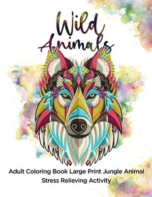 Wild Animals: Adult Coloring Book Large Print Jungle Animal Stress Relieving Activity by Coloring, Ace