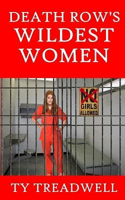 Death Row's Wildest Women by Treadwell, Ty