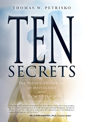 Ten Secrets: The Hidden Prophecies of Medjugorje and the Path to Peace by Petrisko, Thomas W.