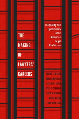 The Making of Lawyers' Careers: Inequality and Opportunity in the American Legal Profession by Nelson, Robert L.