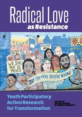 Radical Love as Resistance: Youth Participatory Action Research for Transformation by Schwartz, Tammy