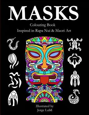 Masks - Colouring Book - Inspired in Rapa Nui & Maori Art: Inspired in Rapa Nui & Maori Art by Lulic, Jorge