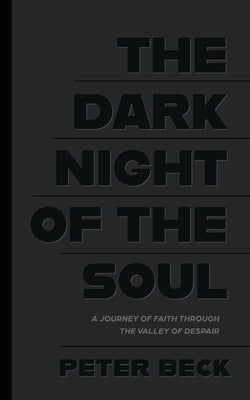 The Dark Night of the Soul: A Journey of Faith Through the Valley of Despair by Beck, Peter