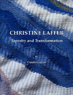 Christine Laffer: Tapestry and Transformation by Greene, Carole