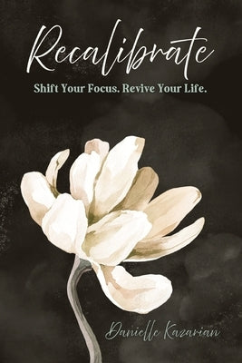 Recalibrate: Shift Your Focus. Revive Your Life. by Kazarian, Danielle