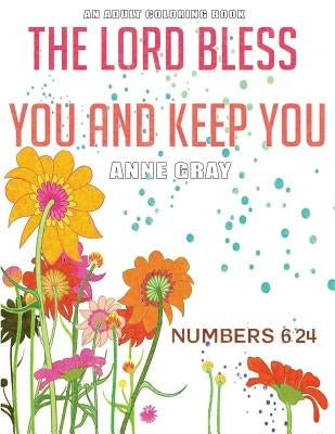 The Lord Bless You and Keep You: Inspirational Verses From the Bible: An Adult Coloring Book by Gray, Anne