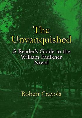 The Unvanquished: A Reader's Guide to the William Faulkner Novel by Crayola, Robert