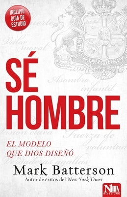 Sé Hombre: El Modelo Que Dios Diseñó by Batterson, Mark