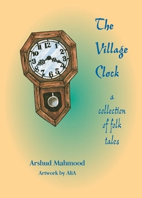 The Village Clock: A Collection of Folk Tales by Mahmood, Arshud