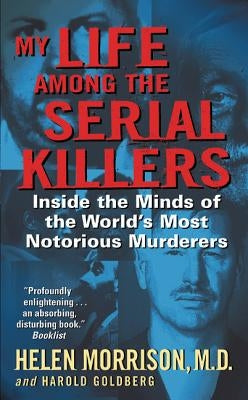 My Life Among the Serial Killers: Inside the Minds of the World's Most Notorious Murderers by Morrison, Helen