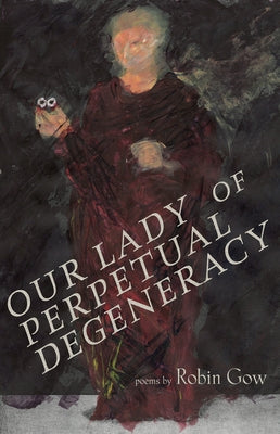 Our Lady of Perpetual Degeneracy by Gow, Robin