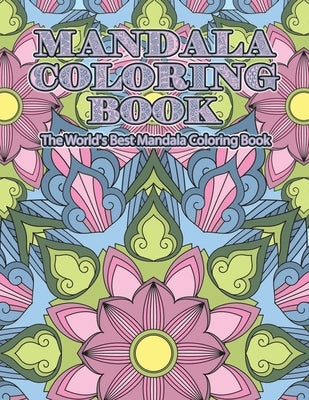 Mandala Coloring Book The World's Best Mandala Coloring Book: Adult Coloring Book Stress Relieving Mandalas Designs Patterns & So Much More Mandala .. by Coloring Lounge