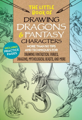 The Little Book of Drawing Dragons & Fantasy Characters: More Than 50 Tips and Techniques for Drawing Fantastical Fairies, Dragons, Mythological Beast by Dobrzycki, Michael