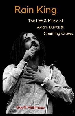 Rain King: The Life and Music of Adam Duritz and Counting Crows by Harkness, Geoff