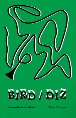 Bird/Diz [An Erased History of Bebop] by Longmire, Warren C.