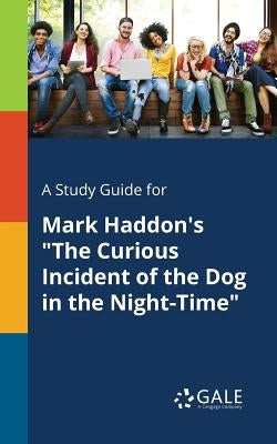 A Study Guide for Mark Haddon's "The Curious Incident of the Dog in the Night-Time" by Gale, Cengage Learning