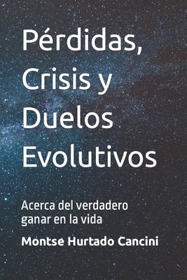 Pérdidas, Crisis y Duelos Evolutivos: Acerca del verdadero ganar en la vida by Hurtado Cancini, Montse