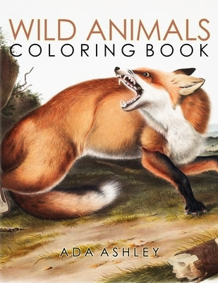 Wild Animals Coloring Book: 40+ Coloring Pages of Audubon Illustrations of North American Wildlife, Including Wolf, Bear, Tiger, Deer, Bison... (W by Ashley, Ada