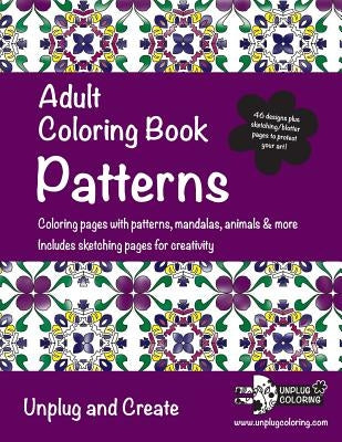 Adult Coloring Book Patterns: Coloring pages with patterns, mandalas, animals & more. Includes sketching pages for creativity. Unplug and Create by Coloring, Unplug