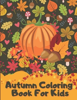 Autumn Coloring Book For Kids: A Relaxing Cute & Fun Collection of Autumn Season Leaves Coloring Pages For Kids Ages 4-12 - Halloween & Thanksgiving by Press, Autumnfun