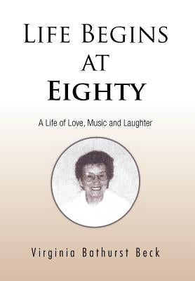 Life Begins at Eighty: A Life of Love, Music and Laughter by Beck, Virginia Bathurst