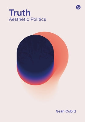 Truth: Aesthetic Politics by Cubitt, Sean