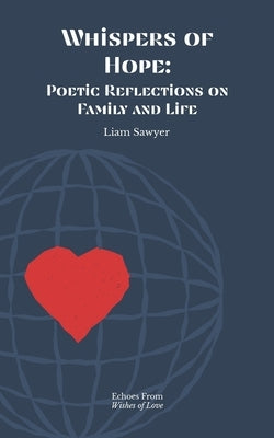 Whispers of Hope: Poetic Reflections on Family and Life by Sawyer, Liam