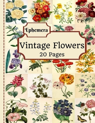 Vintage Flowers Ephemera: 20 Pages Of Beautiful Color Pictures To Use In Your Junk Journals, Scrapbooking, Or Altered Art Projects (Cut Out & Us by Douglas, Tilly