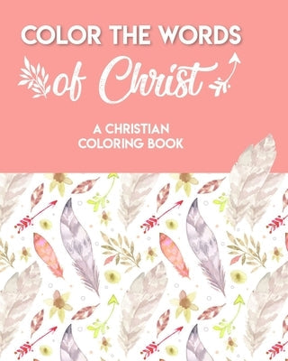 Color The Words Of Christ (A Christian Coloring Book): Bible Scripture Coloring Book by Kritikos, Dominique