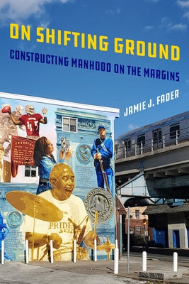 On Shifting Ground: Constructing Manhood on the Margins Volume 11 by Fader, Jamie