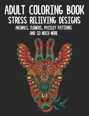 Adult Coloring Book: Animals, Flowers, Paisley Patterns And So Much More - Stress Relief Coloring Books for Adults by Richardson, Flora