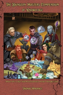 The Dungeon Masters Compendium of Knowledge: Proven Tips to Keep Your Players Engaged and Run Your Best Game by Prophet, Thomas