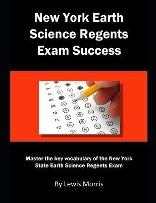 New York Earth Science Regents Exam Success: Master the key vocabulary of the New York State Earth Science Regents Exam by Morris, Lewis