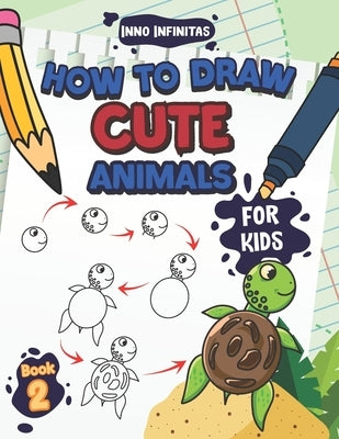 How to Draw Cute Animals for Kids: A Step-by-Step Learn to Draw Book for Kids Ages 4 to 6 by Infinitas, Inno