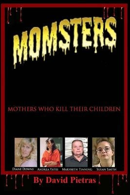 MOMSTERS Mothers Who Kill Their Children by Pietras, David