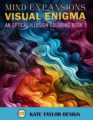 Visual Enigma: An Optical Illusion Coloring Book 1: Dive into the World of Optical Illusion Patterns by Design, Kate Taylor