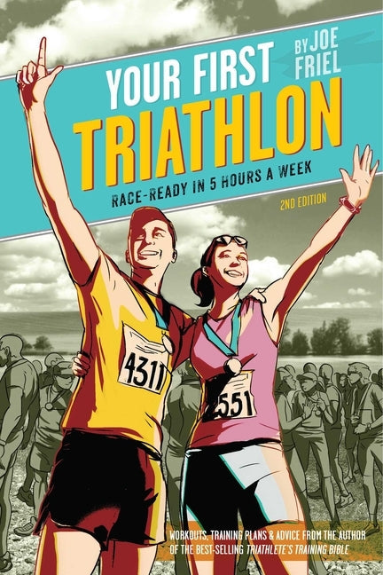 Your First Triathlon: Race-Ready in 5 Hours a Week by Friel, Joe